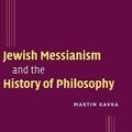 Cover Art for 9780521831031, Jewish Messianism and the History of Philosophy by Martin Kavka