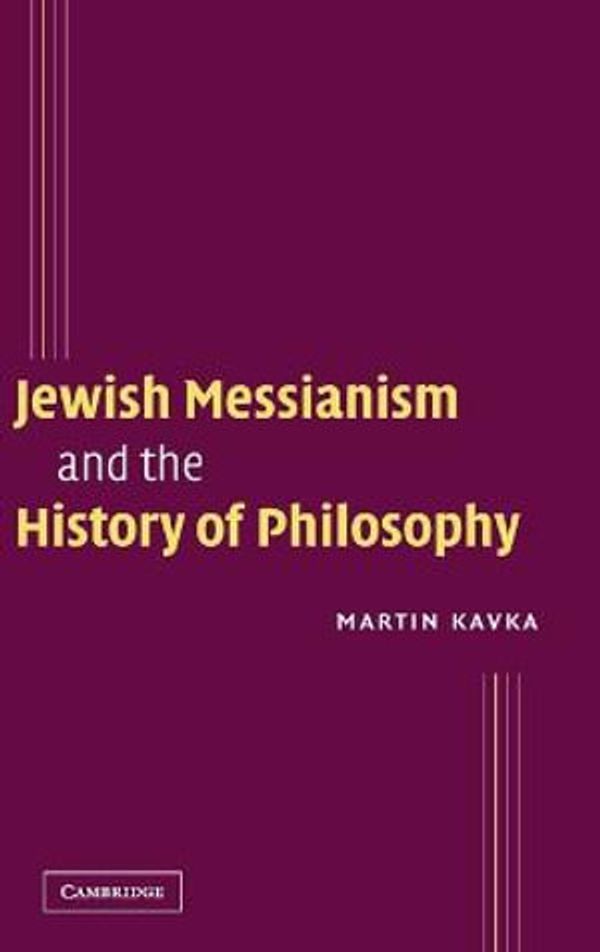 Cover Art for 9780521831031, Jewish Messianism and the History of Philosophy by Martin Kavka