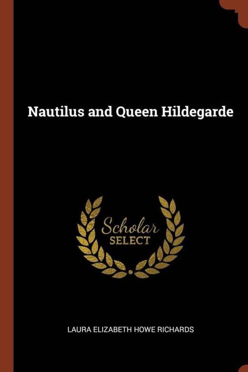 Cover Art for 9781374910362, Nautilus and Queen Hildegarde by Laura Elizabeth Howe Richards