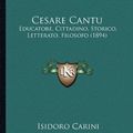 Cover Art for 9781168027511, Cesare Cantu: Educatore, Cittadino, Storico, Letterato, Filosofo (1894) by Isidoro Carini
