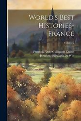 Cover Art for 9781020819858, World's Best Histories- France; Volume 7 by Francois Pierre Guillaume Guizot