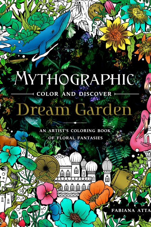 Cover Art for 9781250275400, Mythographic Color and Discover: Dream Garden: An Artist's Coloring Book of Floral Fantasies by Fabiana Attanasio