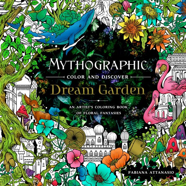 Cover Art for 9781250275400, Mythographic Color and Discover: Dream Garden: An Artist's Coloring Book of Floral Fantasies by Fabiana Attanasio