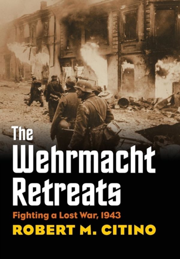 Cover Art for 9780700618262, The Wehrmacht Retreats by Robert M. Citino