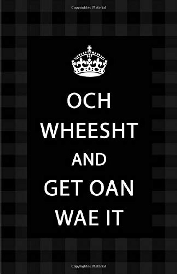 Cover Art for 9781790545445, Och Wheesht And Get Oan Wae It: A5 Blank Lined Journal To Write In | Black Plaid Cover (Scottish Gifts For Women Series) (Scots Edition) by Lily Sprout Press