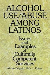 Cover Art for 9780789005007, Alcohol Use/Abuse Among Latinos: Issues and Examples of Culturally Competent Services by Melvin Delgado