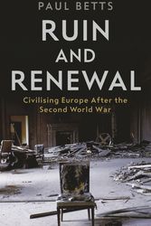 Cover Art for 9781788161091, Ruin and Renewal: Civilising Europe After the Second World War by Paul Betts