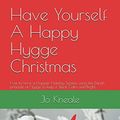 Cover Art for 9781549800757, Have Yourself A Happy Hygge Christmas: How to have a Happier Holiday Season using the Danish principle of Hygge to keep it Silent, Calm and Bright (How to Hygge The British Way) by Jo Kneale