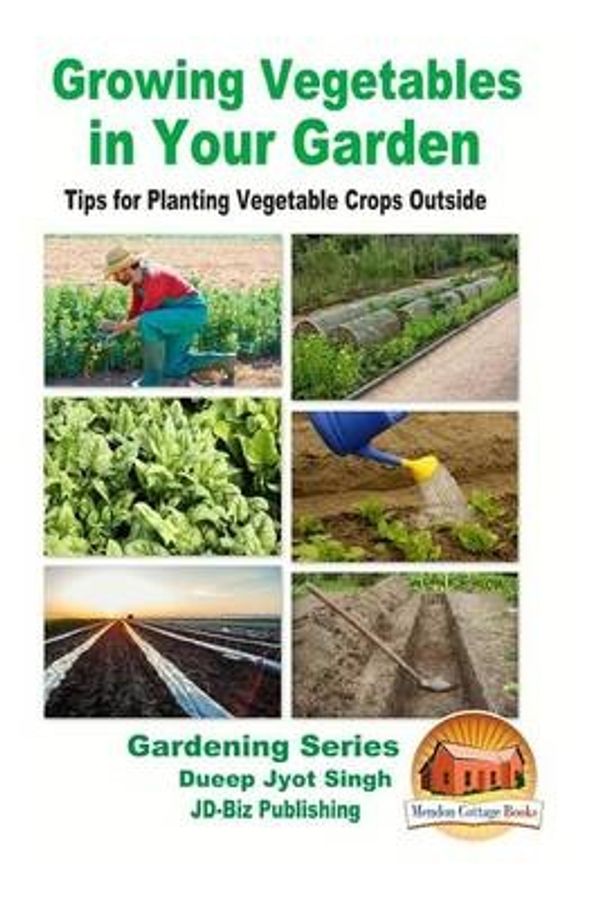 Cover Art for 9781519771926, Growing Vegetables in Your Garden - Tips for Planting Vegetable Crops Outside by Dueep Jyot Singh, John Davidson
