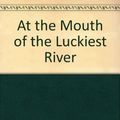 Cover Art for 9780690107876, At the Mouth of the Luckiest River by Arnold A. Griese