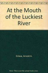 Cover Art for 9780690107876, At the Mouth of the Luckiest River by Arnold A. Griese