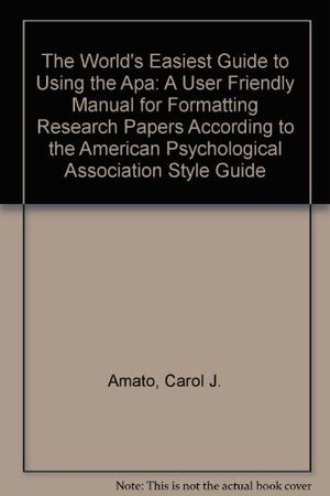 Cover Art for 9780964385351, The World's Easiest Guide to Using the Apa: A User Friendly Manual for Formatting Research Papers According to the American Psychological Association Style Guide by Carol J. Amato