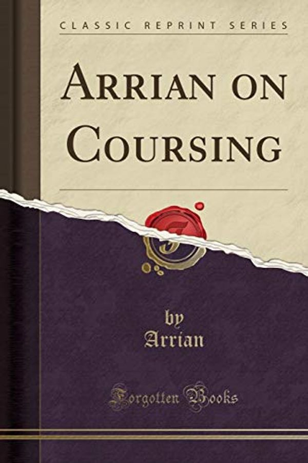 Cover Art for 9781330506080, Arrian on Coursing (Classic Reprint) by Arrian Arrian