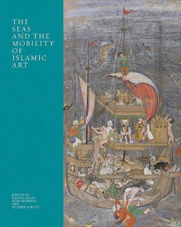 Cover Art for 9780300256888, The Seas and the Mobility of Islamic Art by Radha Dalal, Sean Roberts, Jochen Sokoly