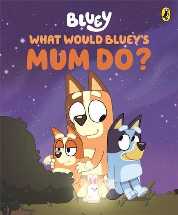 Cover Art for 9781761344725, Bluey: What Would Bluey's Mum Do?: A Mother's Day Book by Bluey