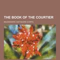 Cover Art for 9781230210124, The Book of the Courtier by Baldassare Castiglione