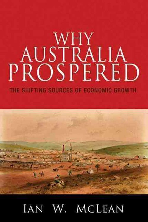 Cover Art for 9780691171333, Why Australia Prospered: The Shifting Sources of Economic Growth (The Princeton Economic History of the Western World) by Ian W. McLean
