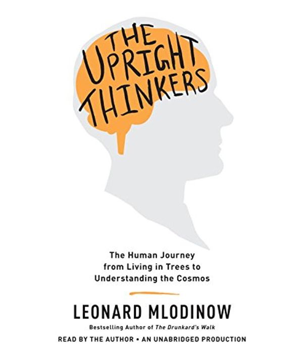 Cover Art for 9780553551112, The Upright Thinkers: How Our Species Journeyed from Living in the Trees to Understanding the Universe by Leonard Mlodinow