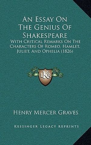 Cover Art for 9781165309528, An Essay on the Genius of Shakespeare: With Critical Remarks on the Characters of Romeo, Hamlet, Juliet, and Ophelia (1826) by Henry Mercer Graves