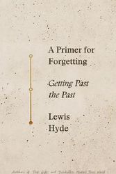 Cover Art for 9780374237219, A Primer for Forgetting: Getting Past the Past by Lewis Hyde