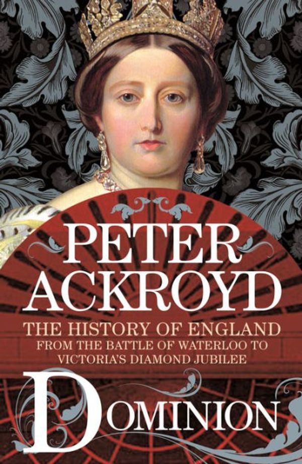 Cover Art for 9781250003652, Dominion: The History of England from the Battle of Waterloo to Victoria's Diamond Jubilee by Peter Ackroyd