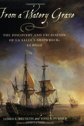 Cover Art for 9781585444311, From a Watery Grave: The Discovery and Excavation of La Salle's Shipwreck, La Belle by James E. Bruseth, Toni S. Turner, T. R. Fehrenbach