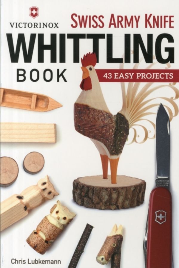 Cover Art for 9781565238770, Victorinox Swiss Army Knife Book of Whittling: 43 Easy Projects by Chris Lubkemann