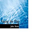 Cover Art for 9780554329024, Facing the Flag by Jules Verne