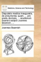 Cover Art for 9781170690918, Disputatio Medica Inauguralis, de Pneumonia; Quam, ... Pro Gradu Doctoris, ... Eruditorum Examini Subjicit Joannes Beamish, ... by Joannes Beamish