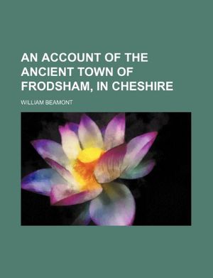Cover Art for 9780217164269, An Account of the Ancient Town of Frodsham, in Cheshire by William Beamont