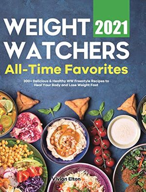 Cover Art for 9781801212137, Weight Watchers All-Time Favorites 2021: 300+ Delicious & Healthy WW Freestyle Recipes to Heal Your Body and Lose Weight Fast by Vivian Elton
