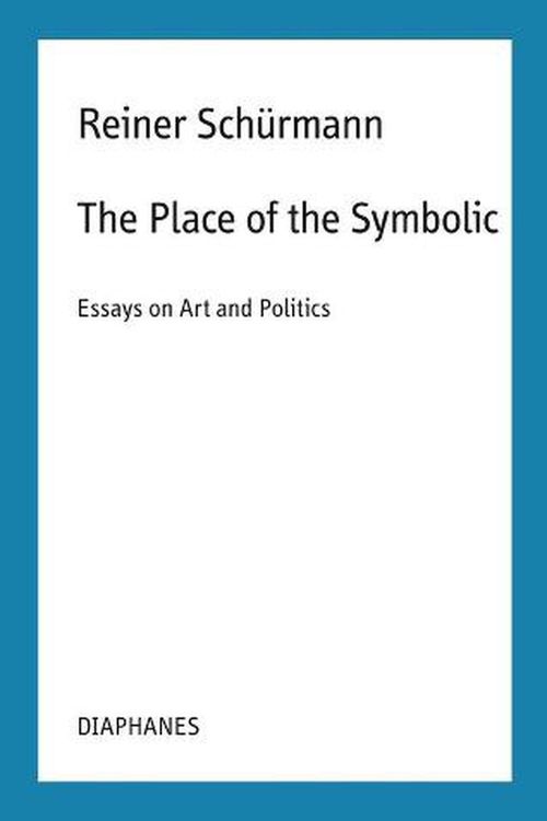 Cover Art for 9783035804348, The Place of the Symbolic: Essays on Art and Politics by Reiner Schurmann