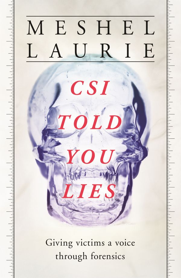 Cover Art for 9781760898007, CSI Told You Lies: Giving Victims a Voice Through Forensics by Meshel Laurie