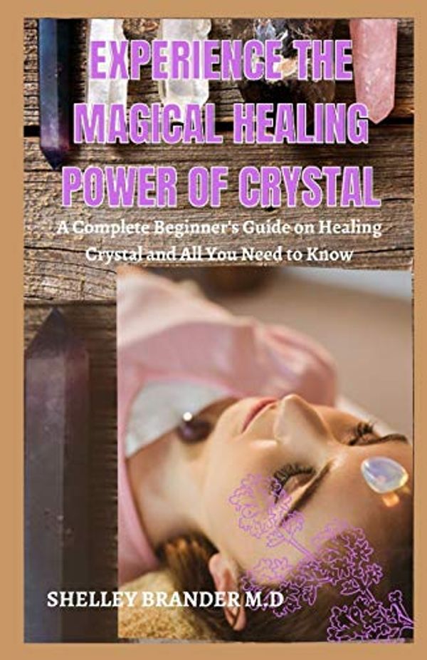 Cover Art for 9798708042842, Experience the Magical Healing Power of Crystal by Brander M d, Shelley