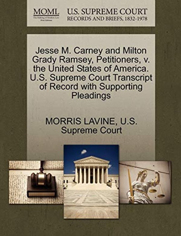 Cover Art for 9781270356912, Jesse M. Carney and Milton Grady Ramsey, Petitioners, V. the United States of America. U.S. Supreme Court Transcript of Record with Supporting Pleadings by Morris Lavine