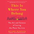 Cover Art for 9781504740982, This Is Where You Belong: The Art and Science of Loving the Place You Live by Melody Warnick