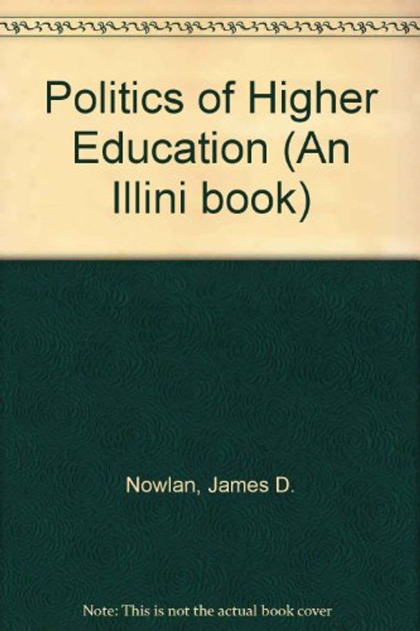 Cover Art for 9780252005589, Politics of Higher Education (An Illini book) by James D. Nowlan