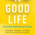 Cover Art for 9781847089502, A Good Life by Mark Rowlands