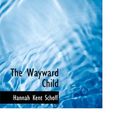 Cover Art for 9781117953694, The Wayward Child by Hannah Kent Schoff
