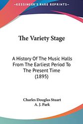 Cover Art for 9781120856418, The Variety Stage by Charles Douglas Stuart, A J. Park