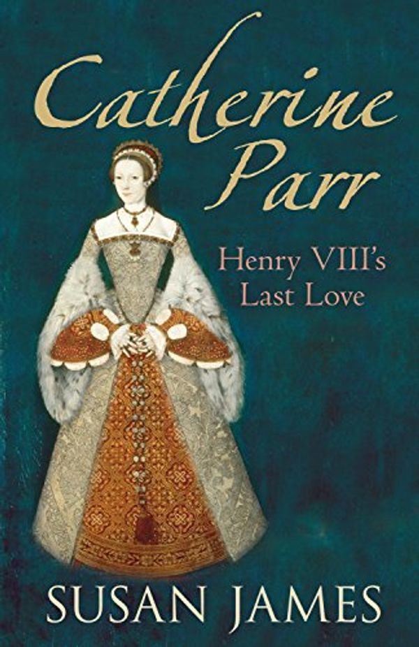 Cover Art for B01HH4SD5A, Catherine Parr: Henry VIII's Last Love by Susan James