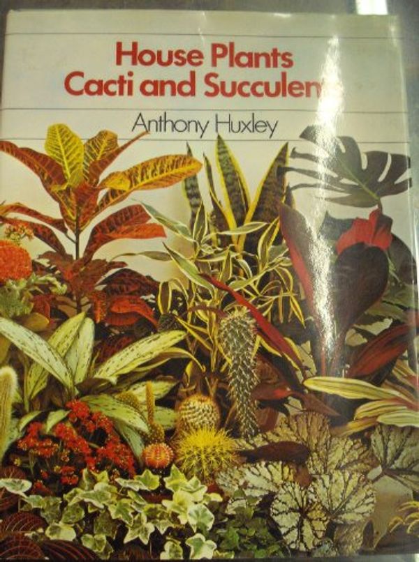 Cover Art for 9780600343721, House Plants, Cacti and Succulents by Anthony Julian Huxley