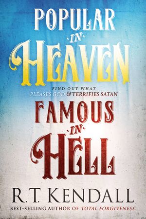 Cover Art for 9781629995519, Popular in Heaven Famous in Hell: Finding Out What Pleases God & Terrifies Satan by R.T. Kendall