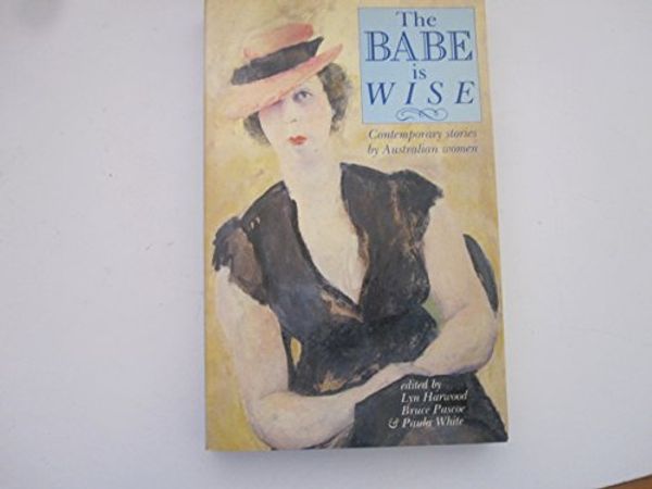 Cover Art for 9780947087067, The Babe is wise: Contemporary stories by Australian women by Edited By Lyn Harwood, Bruce Pascoe and Paula White