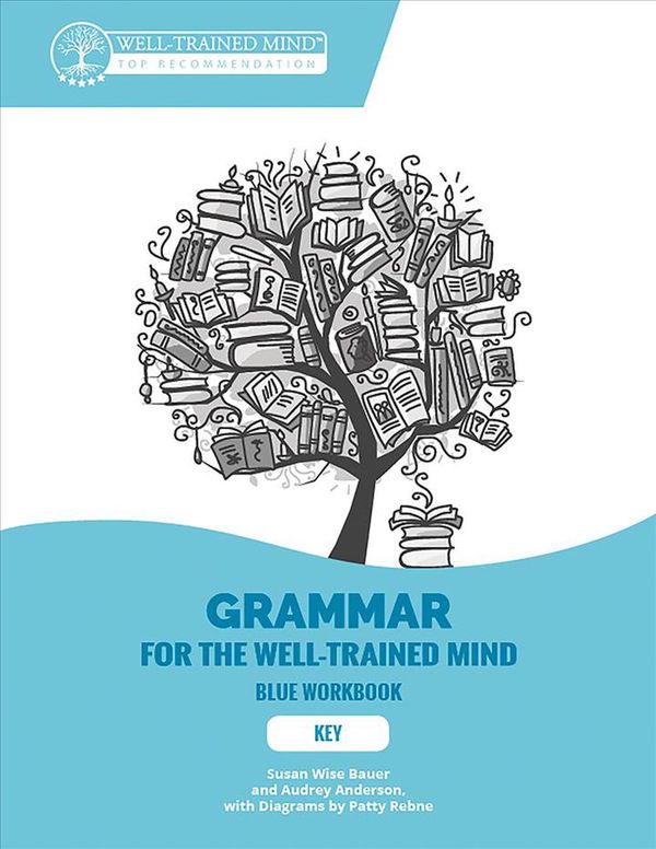 Cover Art for 9781945841330, Grammar for the Well-trained Mind: Key to Blue Workbook; a Complete Course for Young Writers, Aspiring Rhetoricians, and Anyone Else Who Needs to Understand How English Works by Susan Wise Bauer