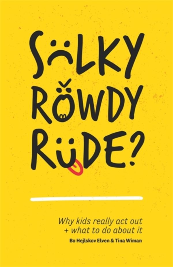 Cover Art for 9781785922138, Sulky, Rowdy, Rude?: Why kids really act out and what to do about it by Bo Hejlskov Elven, Tina Wiman, Bo Hejlskov and Wiman Elven