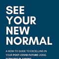 Cover Art for B095N6Y39S, See Your New Normal: A How-To Guide to Excelling in Your Post-COVID Future Using Scenario Planning by Woody Wade