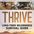 Cover Art for 9781777283803, Thrive: Long-Term Wilderness Survival Guide; Skills, Tips, and Gear for Living on the Land by Quiñonez, Juan Pablo