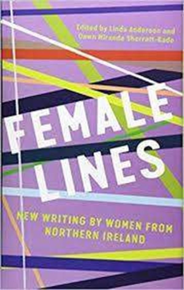 Cover Art for 9781848406421, Female Lines: New Writing by Women from Northern Ireland by Linda Anderson, Dawn Miranda Sherrat-Bado