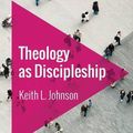 Cover Art for 9781783593941, Theology as Discipleship by Keith L. Johnson